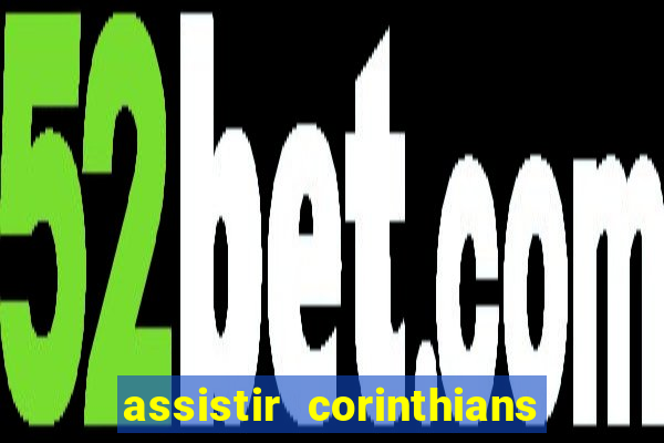 assistir corinthians ao vivo multicanais